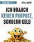 Ich brauch keinen Purpose, sondern Geld
