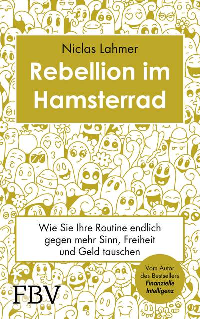 Rebellion im Hamsterrad - Wie Sie Ihre Routine endlich gegen mehr Sinn, Freiheit und Geld tauschen