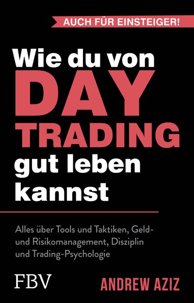 Wie du von Daytrading gut leben kannst - Alles über Tools und Taktiken, Geld- und Risikomanagement, Disziplin und Trading-Psychologie