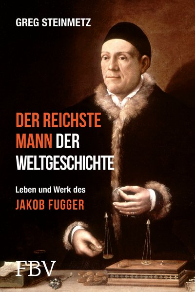 Der reichste Mann der Weltgeschichte - Leben und Werk des Jakob Fugger