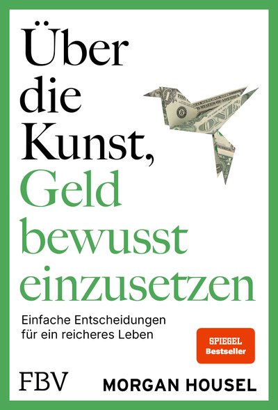 Über die Kunst, Geld bewusst einzusetzen - Einfache Entscheidungen für ein reiches Leben