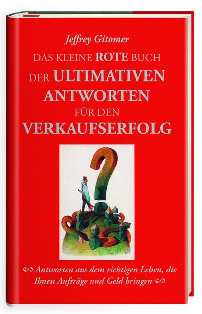 Das kleine rote Buch der ultimativen Antworten für den Verkaufserfolg - Antworten aus dem richtigen Leben, die Ihnen Aufträge und Geld bringen