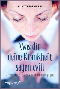 Was Dir Deine Krankheit sagen will - Die Sprache der Symptome