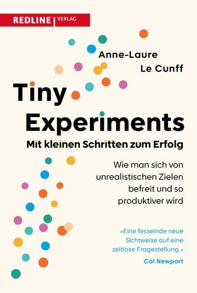 Tiny Experiments: Mit kleinen Schritten zum Erfolg - Wie man sich von unrealistischen Zielen befreit und produktiver wird