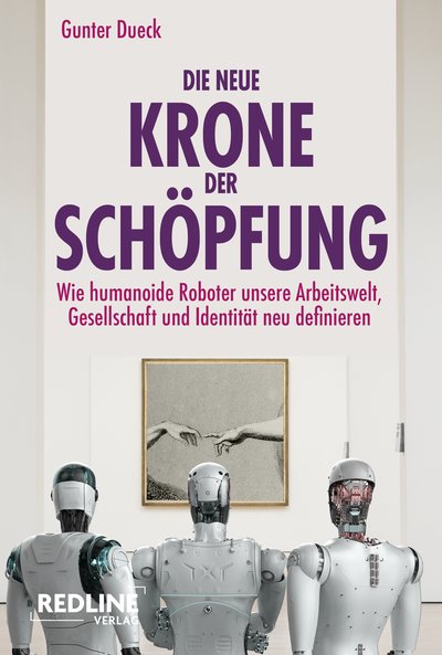 Die neue Krone der Schöpfung - Wie humanoide Roboter unsere Arbeitswelt, Gesellschaft und Identität neu definieren