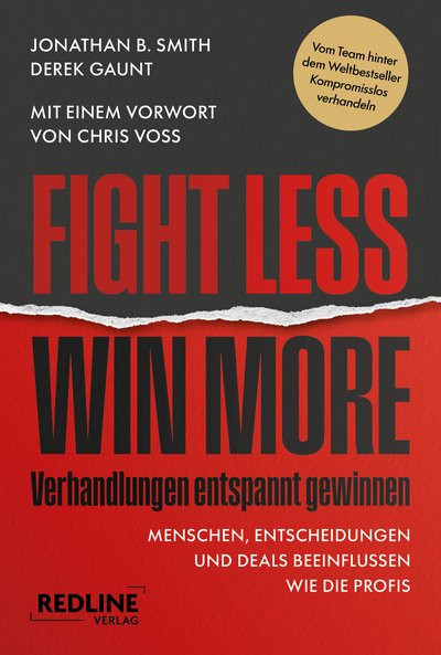 Fight less, win more – Verhandlungen entspannt gewinnen  - Menschen, Entscheidungen und Deals beeinflussen wie die Profis