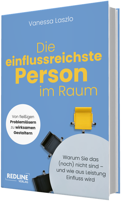 Die einflussreichste Person im Raum - Warum Sie das (noch) nicht sind – und wie aus Leistung Einfluss wird