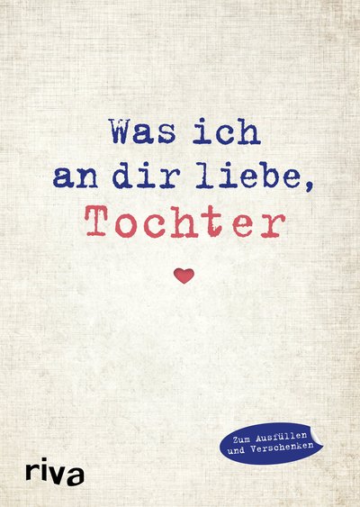Was ich an dir liebe, Tochter - Eine originelle Liebeserklärung zum Ausfüllen und Verschenken. Das perfekte Geschenk/Geschenkidee zu Geburtstag, Weihnachten, Ostern
