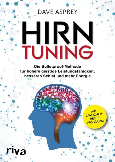 Hirntuning - Die Bulletproof-Methode für höhere geistige Leistungsfähigkeit, besseren Schlaf und mehr Energie