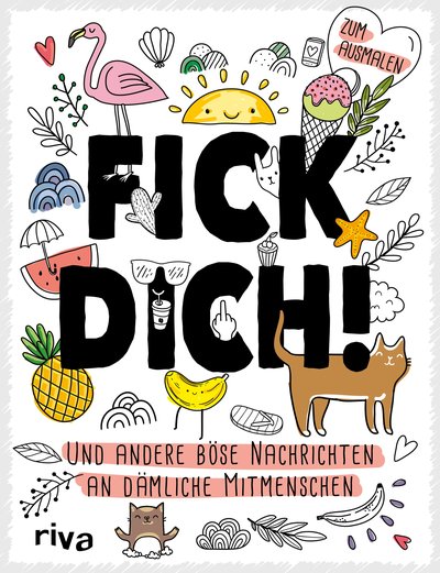 Fick dich! - Und andere böse Nachrichten an dämliche Mitmenschen – zum Ausmalen. Das Malbuch zum kreativen Abkotzen, Wut rauslassen und entspannen. Gegen Langeweile. Zum Verschenken