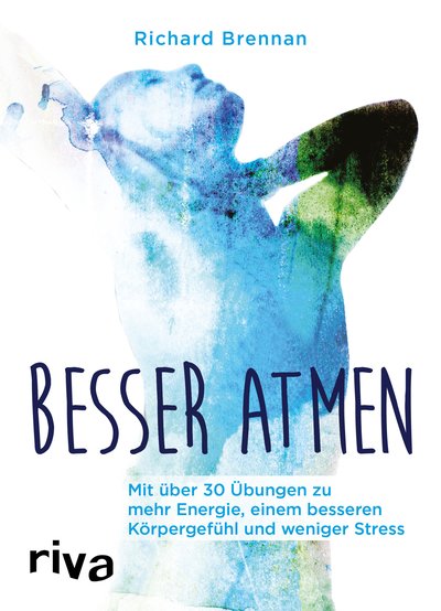 Besser atmen - Mit über 30 Übungen zu mehr Energie, einem besseren Körpergefühl und weniger Stress