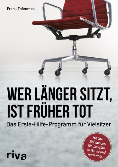 Wer länger sitzt, ist früher tot - Das Erste-Hilfe-Programm für Vielsitzer gegen Haltungsschäden und Schmerzen