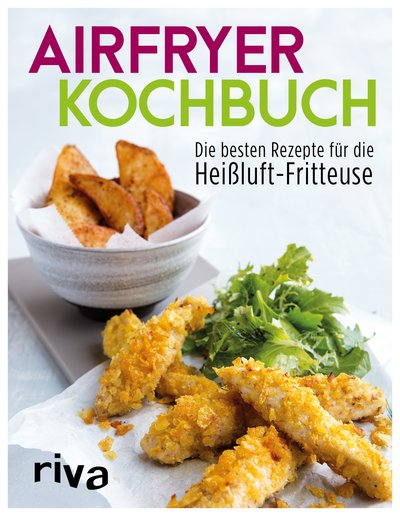 Airfryer-Kochbuch - Die besten Rezepte für die Heißluft-Fritteuse