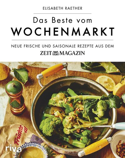 Das Beste vom Wochenmarkt - Neue frische und saisonale Rezepte aus dem ZEITmagazin