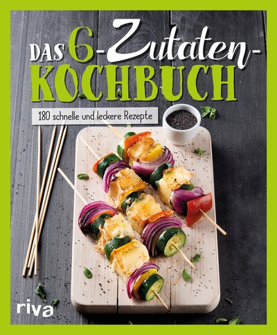 Das 6-Zutaten-Kochbuch - Über 190 schnelle und leckere Rezepte