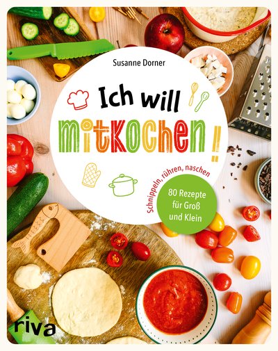Ich will mitkochen! - Schnippeln, rühren, naschen: 80 Rezepte für Groß und Klein