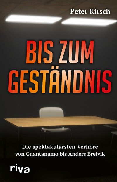 Bis zum Geständnis - Die spektakulärsten Verhöre von Guantanamo bis Anders Breivik