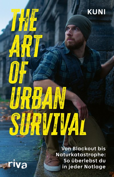 The Art of Urban Survival - Von Blackout bis Naturkatastrophe: So überlebst du in jeder Notlage