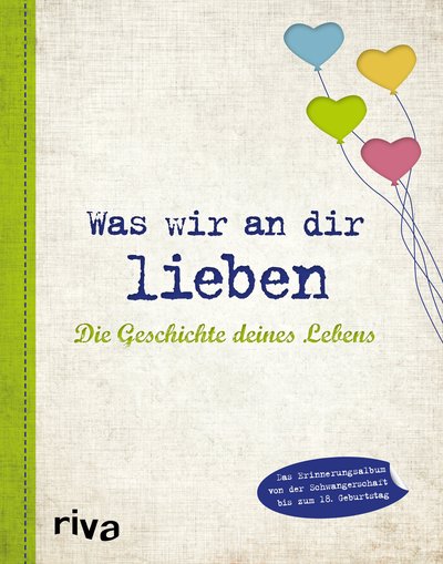 Was wir an dir lieben – Die Geschichte deines Lebens - Das Erinnerungsalbum von der Schwangerschaft bis zum 18. Geburtstag