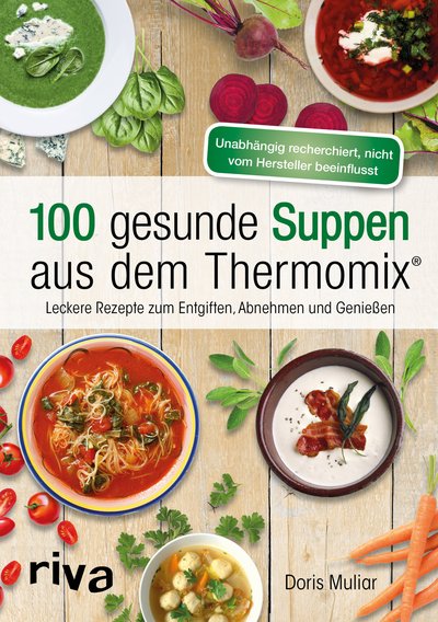 100 gesunde Suppen aus dem Thermomix® - Leckere Rezepte zum Entgiften, Abnehmen und Genießen