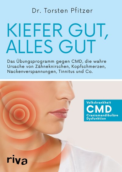 Kiefer gut, alles gut - Das Übungsprogramm gegen CMD, die wahre Ursache von Zähneknirschen, Kopfschmerzen, Nackenverspannungen, Tinnitus und Co.