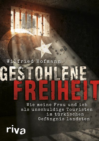 Gestohlene Freiheit - Wie meine Frau und ich als unschuldige Touristen im türkischen Gefängnis landeten