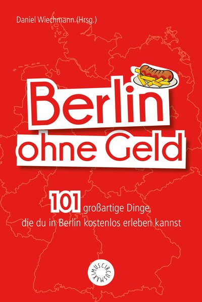 Berlin ohne Geld - 101 großartige Dinge, die Du in Berlin kostenlos erleben kannst