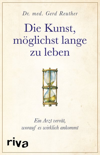 Die Kunst, möglichst lange zu leben - Ein Arzt verrät, worauf es wirklich ankommt