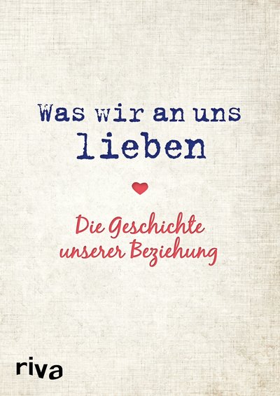 Was wir an uns lieben – Die Geschichte unserer Beziehung - Zum gemeinsamen Ausfüllen