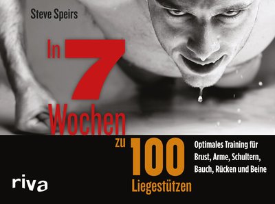 In 7 Wochen zu 100 Liegestützen - Optimales Training für Brust, Arme, Schultern, Bauch, Rücken und Beine