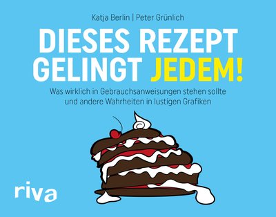Dieses Rezept gelingt jedem! - Was wirklich in Gebrauchsanweisungen stehen sollte und andere Wahrheiten in lustigen Grafiken