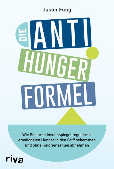 Die Anti-Hunger-Formel - Wie Sie Ihren Insulinspiegel regulieren, emotionalen Hunger in den Griff bekommen und ohne Kalorienzählen abnehmen
