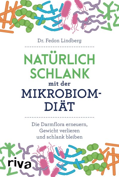 Natürlich schlank mit der Mikrobiom-Diät - Die Darmflora erneuern, Gewicht verlieren und schlank bleiben