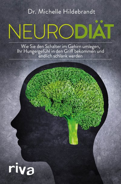 Neurodiät - Wie Sie den Schalter im Gehirn umlegen, Ihr Hungergefühl in den Griff bekommen und endlich schlank werden