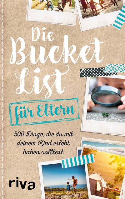 Die Bucket List für Eltern - 500 Dinge, die du mit deinem Kind erlebt haben solltest