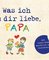Was ich an dir liebe, Papa – Version für Kinder