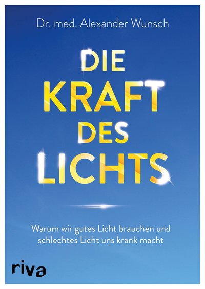 Die Kraft des Lichts - Warum wir gutes Licht brauchen und schlechtes Licht uns krank macht