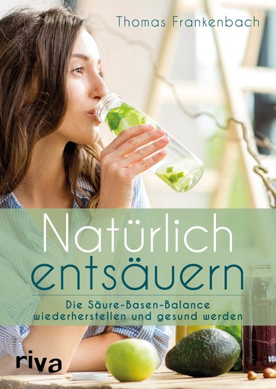 Natürlich entsäuern - Die Säure-Basen-Balance wiederherstellen und gesund werden