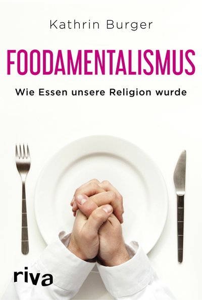 Foodamentalismus - Wie Essen unsere Religion wurde