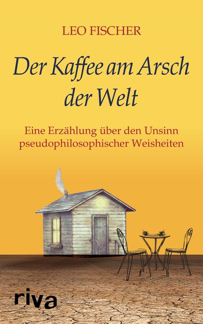 Der Kaffee am Arsch der Welt - Eine Erzählung über den Unsinn pseudophilosophischer Weisheiten