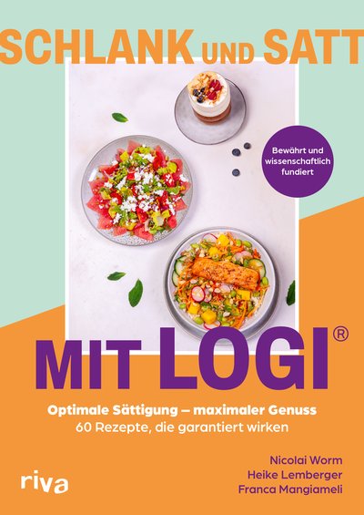 Schlank und satt mit LOGI - Optimale Sättigung – maximaler Genuss: 60 Rezepte, die garantiert wirken