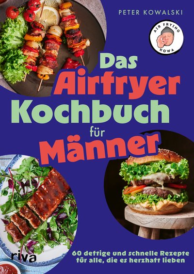 Das Airfryer-Kochbuch für Männer - 60 deftige und schnelle Rezepte für alle, die es herzhaft lieben