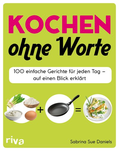 Kochen ohne Worte - 100 einfache Gerichte für jeden Tag - auf einen Blick erklärt