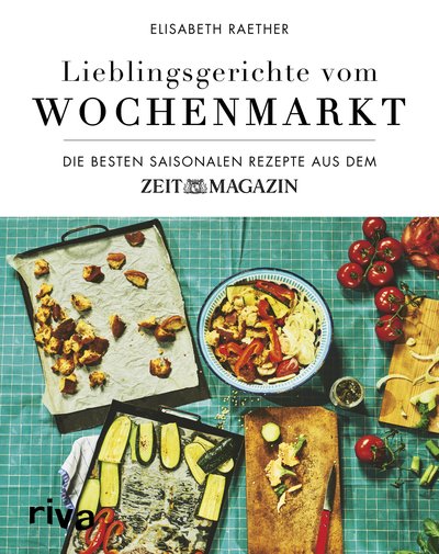 Lieblingsgerichte vom Wochenmarkt - Die besten saisonalen Rezepte aus dem ZEITmagazin