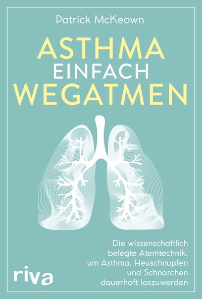 Asthma einfach wegatmen - Die wissenschaftlich belegte Atemtechnik, um Asthma, Heuschnupfen und Schnarchen dauerhaft loszuwerden