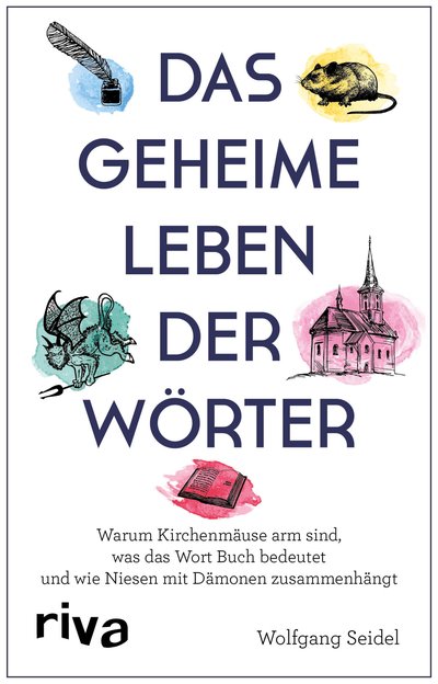 Das geheime Leben der Wörter - Warum Kirchenmäuse arm sind, was das Wort Buch bedeutet und wie Niesen mit Dämonen zusammenhängt