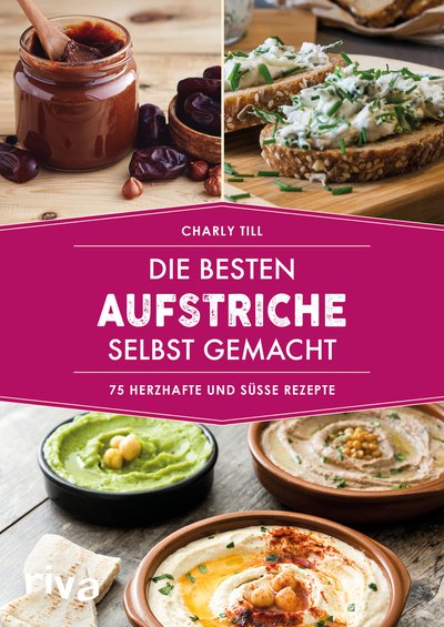 Die besten Aufstriche selbst gemacht - 75 herzhafte und süße Rezepte