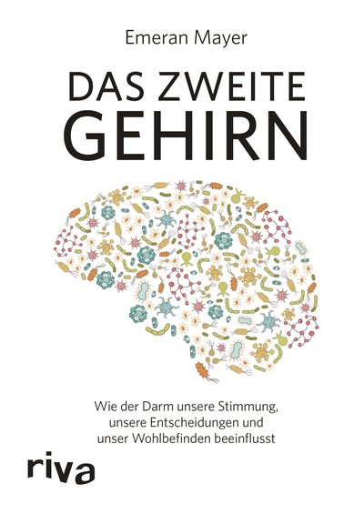Das zweite Gehirn - Wie der Darm unsere Stimmung, unsere Entscheidungen und unser Wohlbefinden beeinflusst
