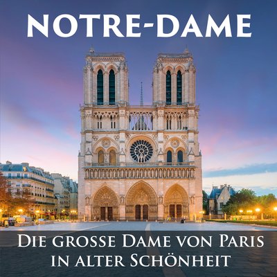 Notre-Dame - Die große Dame von Paris in alter Schönheit