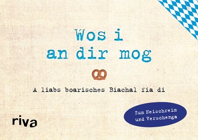 Was ich an dir liebe – Wos i an dir mog - A liabs boarisches Biachal zum Neischreim und Verschenga